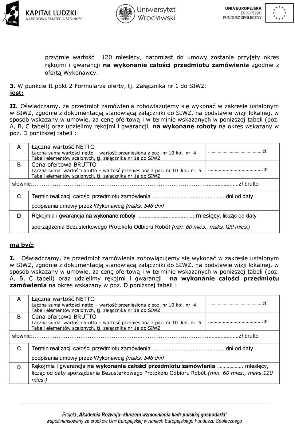 Oświadczamy, że przedmiot zamówienia zobowiązujemy się wykonać w zakresie ustalonym w SIWZ, zgodnie z dokumentacją stanowiącą załączniki do SIWZ, na podstawie wizji lokalnej, w sposób wskazany w
