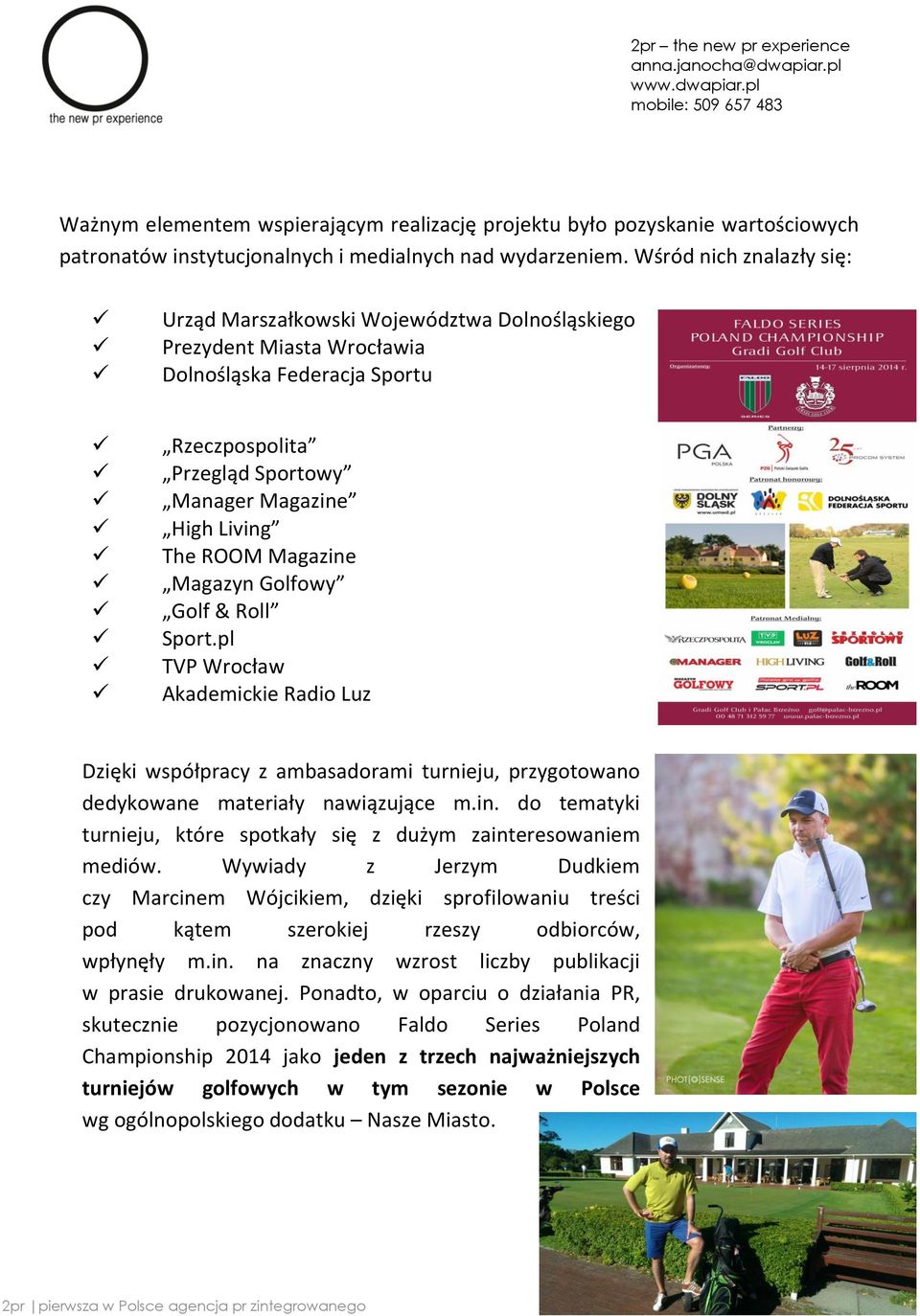Magazine Magazyn Golfowy Golf & Roll Sport.pl TVP Wrocław Akademickie Radio Luz Dzięki współpracy z ambasadorami turnieju, przygotowano dedykowane materiały nawiązujące m.in. do tematyki turnieju, które spotkały się z dużym zainteresowaniem mediów.