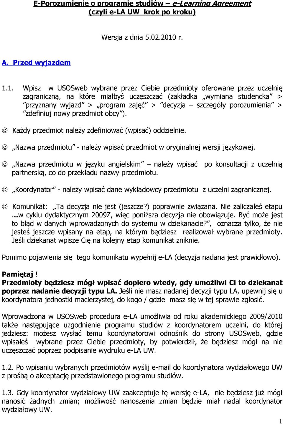 1. Wpisz w USOSweb wybrane przez Ciebie przedmioty oferowane przez uczelnię zagraniczną, na które miałbyś uczęszczać (zakładka wymiana studencka > przyznany wyjazd > program zajęć > decyzja szczegóły