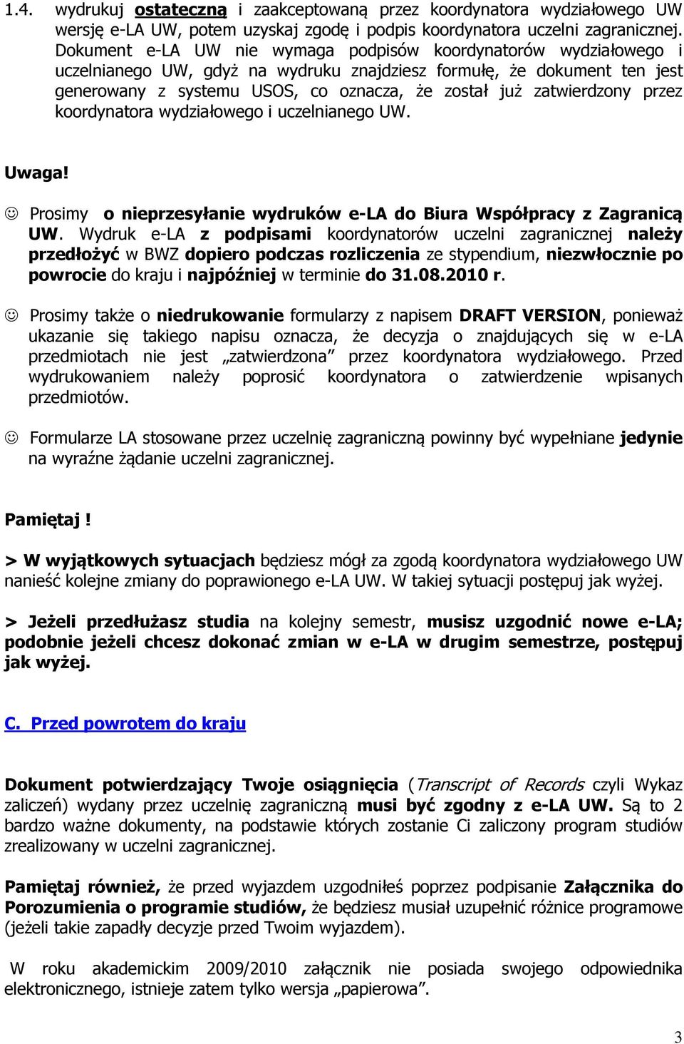 zatwierdzony przez koordynatora wydziałowego i uczelnianego UW. Uwaga! Prosimy o nieprzesyłanie wydruków e-la do Biura Współpracy z Zagranicą UW.