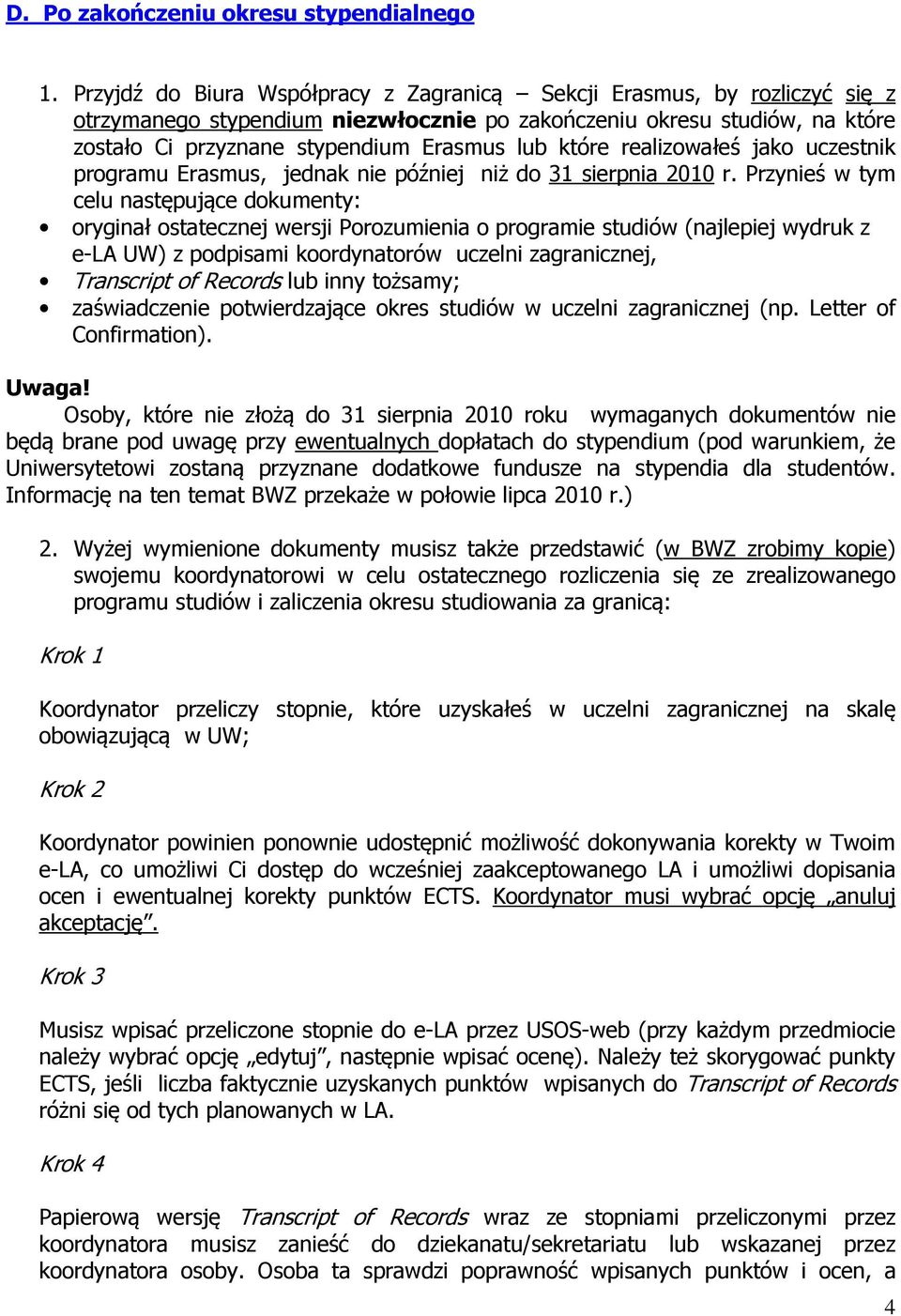 które realizowałeś jako uczestnik programu Erasmus, jednak nie później niż do 31 sierpnia 2010 r.