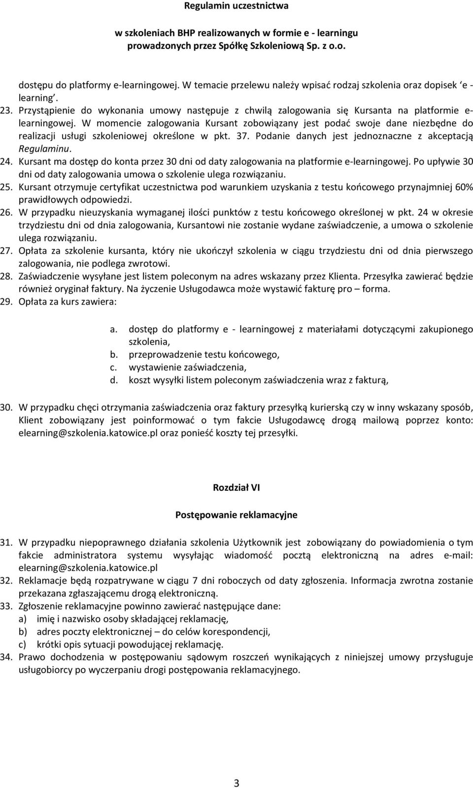 W momencie zalogowania Kursant zobowiązany jest podać swoje dane niezbędne do realizacji usługi szkoleniowej określone w pkt. 37. Podanie danych jest jednoznaczne z akceptacją Regulaminu. 24.