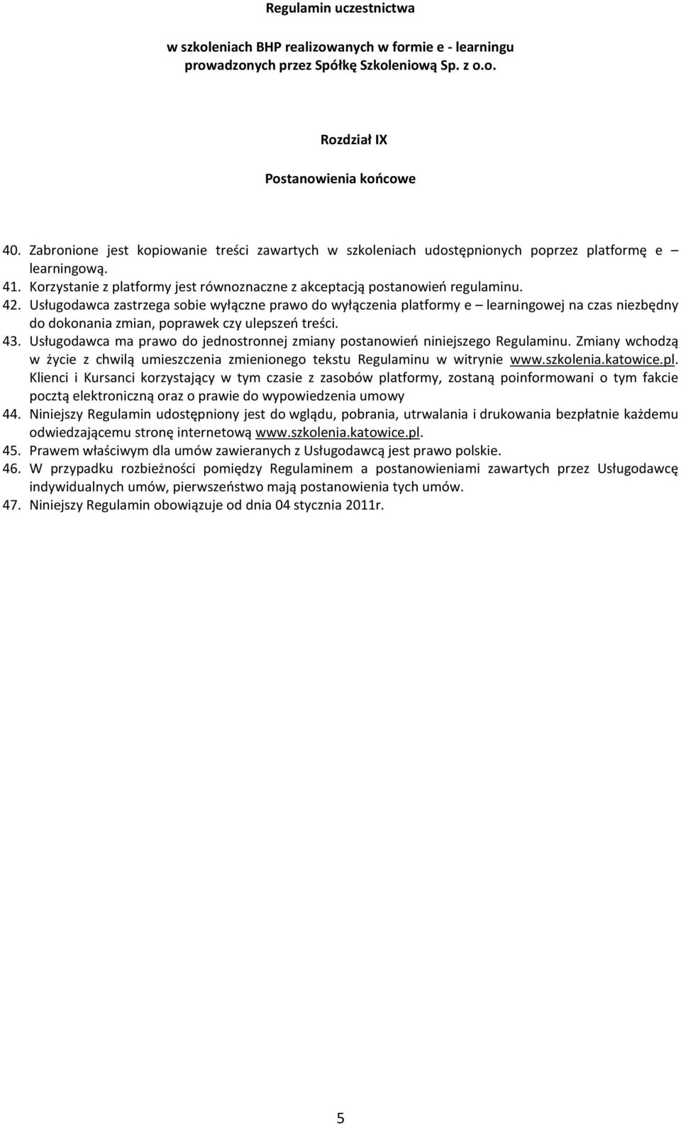 Usługodawca zastrzega sobie wyłączne prawo do wyłączenia platformy e learningowej na czas niezbędny do dokonania zmian, poprawek czy ulepszeń treści. 43.
