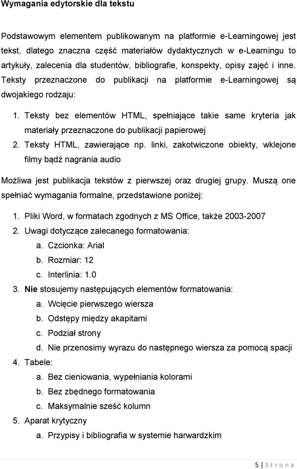 Teksty bez elementów HTML, spełniające takie same kryteria jak materiały przeznaczone do publikacji papierowej 2. Teksty HTML, zawierające np.