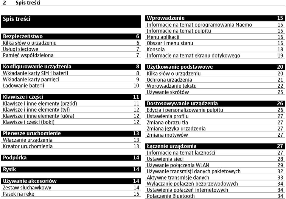 Włączanie urządzenia 13 Kreator uruchomienia 13 Podpórka 14 Rysik 14 Używanie akcesoriów 14 Zestaw słuchawkowy 14 Pasek na rękę 15 Wprowadzenie 15 Informacje na temat oprogramowania Maemo 15