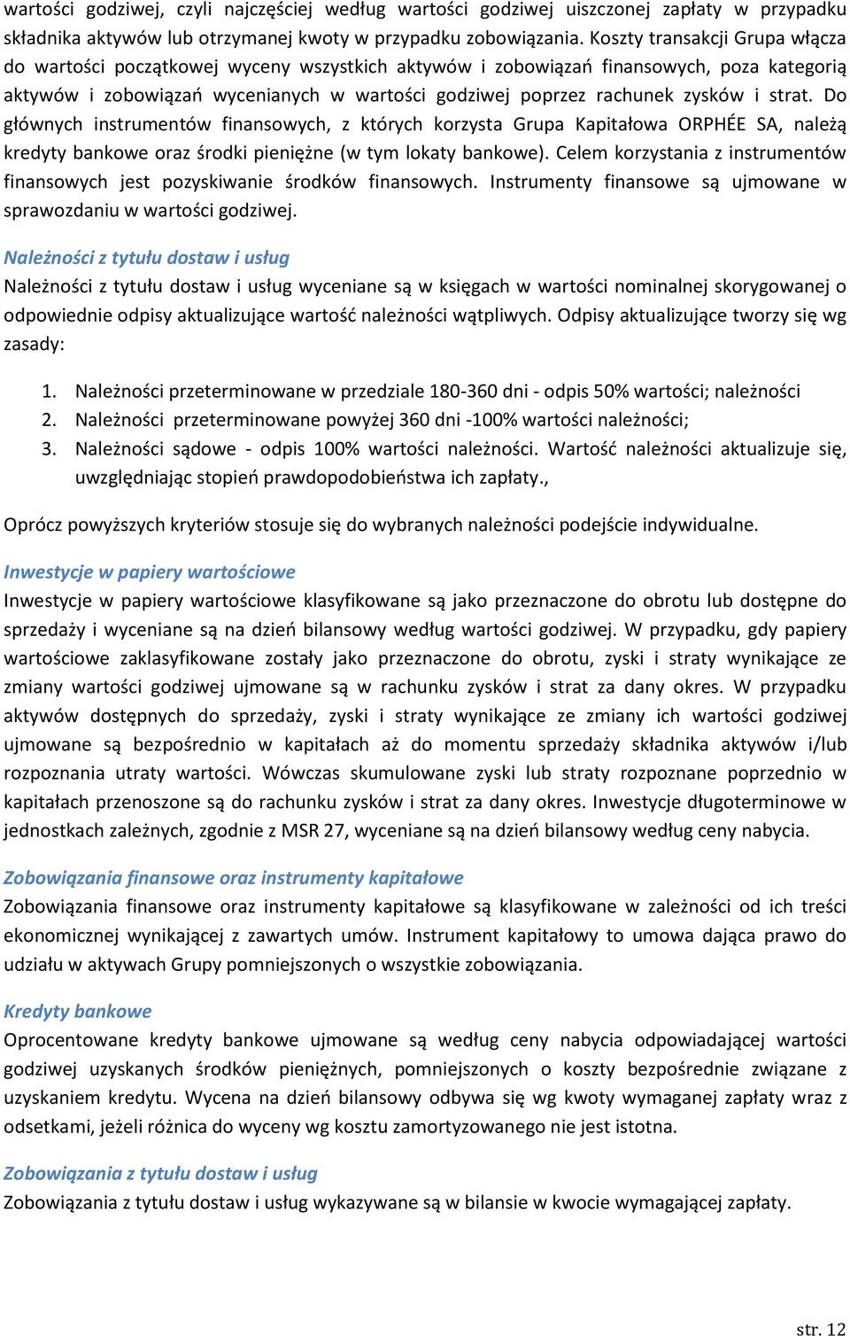 i strat. Do głównych instrumentów finansowych, z których korzysta Grupa Kapitałowa ORPHÉE SA, należą kredyty bankowe oraz środki pieniężne (w tym lokaty bankowe).