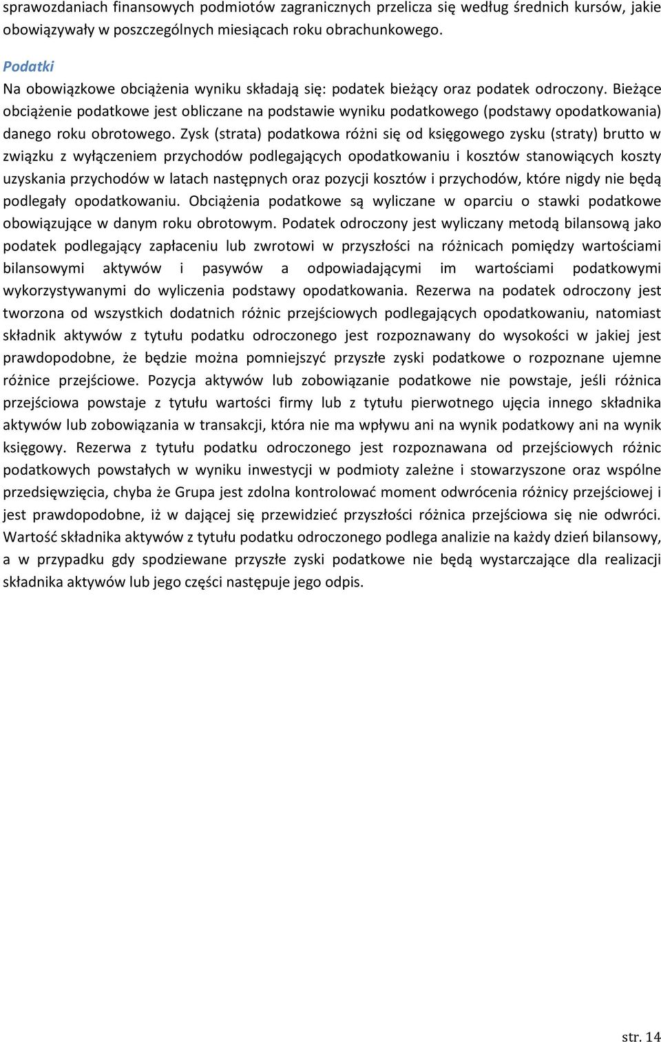 Bieżące obciążenie podatkowe jest obliczane na podstawie wyniku podatkowego (podstawy opodatkowania) danego roku obrotowego.