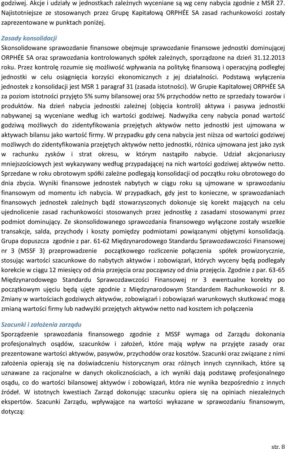 Zasady konsolidacji Skonsolidowane sprawozdanie finansowe obejmuje sprawozdanie finansowe jednostki dominującej ORPHÉE SA oraz sprawozdania kontrolowanych spółek zależnych, sporządzone na dzień 31.12.