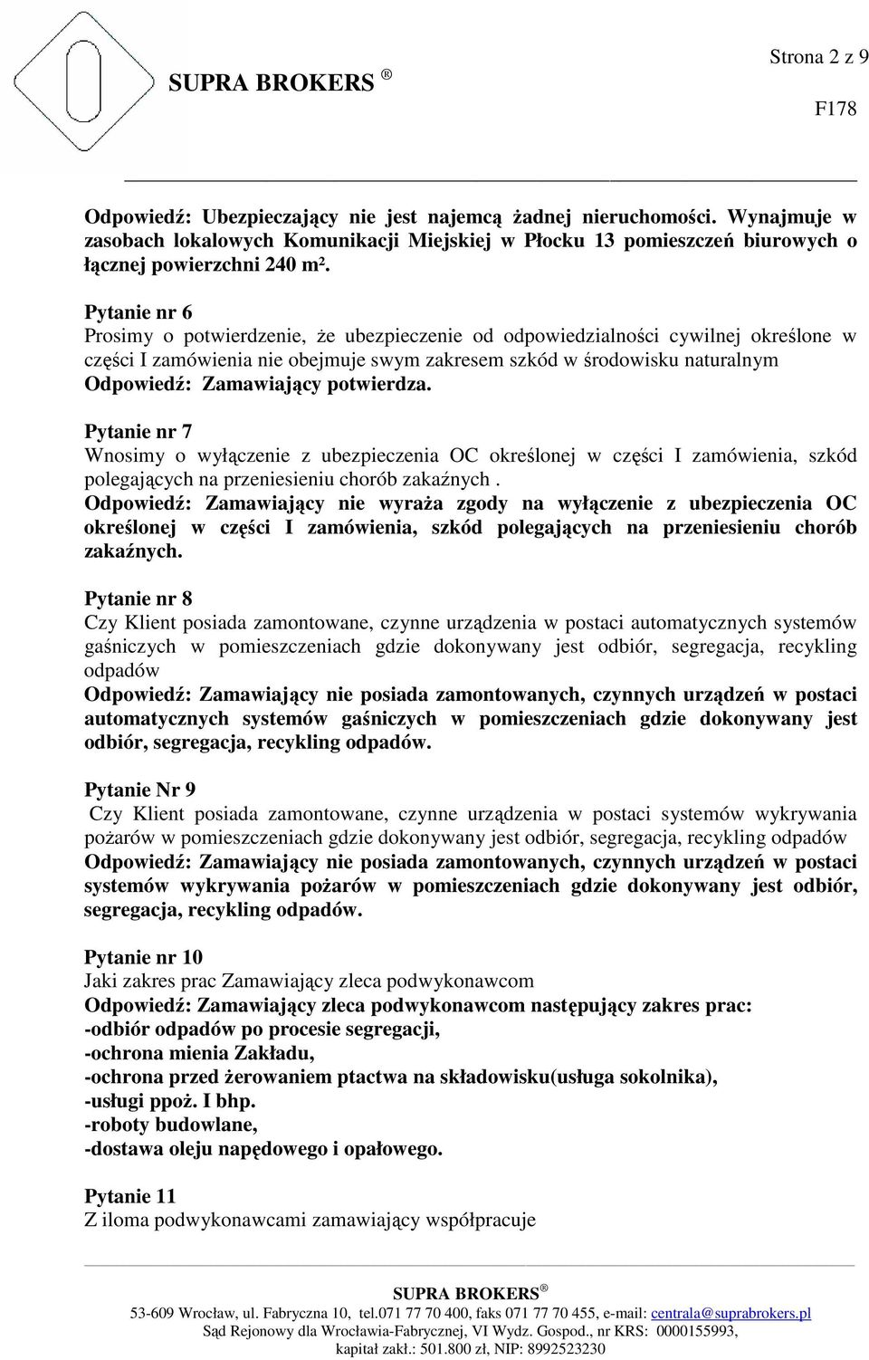 potwierdza. Pytanie nr 7 Wnosimy o wyłączenie z ubezpieczenia OC określonej w części I zamówienia, szkód polegających na przeniesieniu chorób zakaźnych.