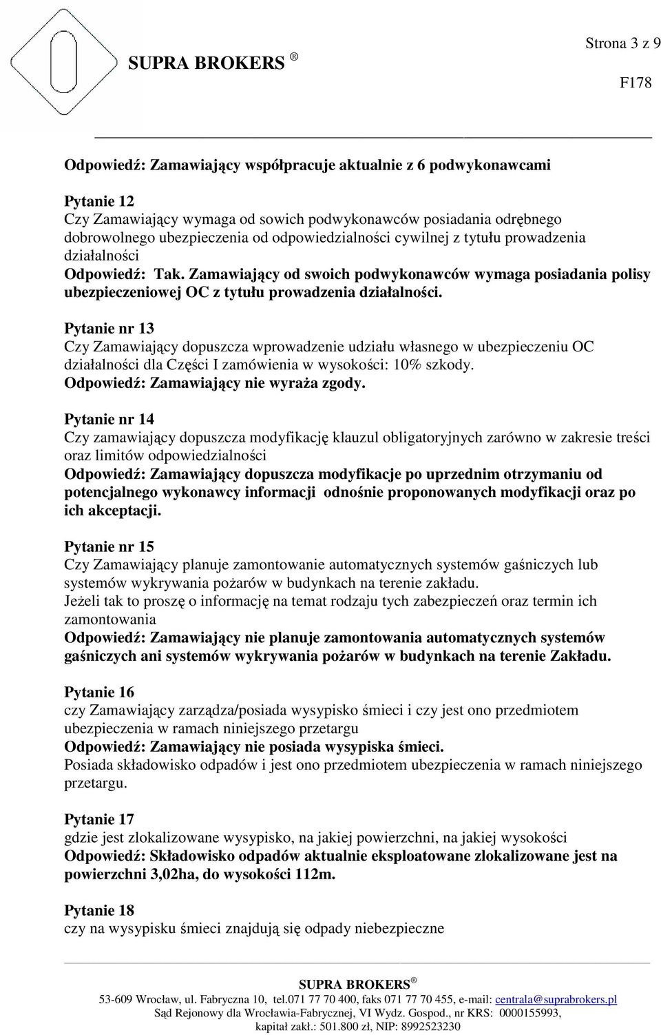 Pytanie nr 13 Czy Zamawiający dopuszcza wprowadzenie udziału własnego w ubezpieczeniu OC działalności dla Części I zamówienia w wysokości: 10% szkody. Odpowiedź: Zamawiający nie wyraża zgody.