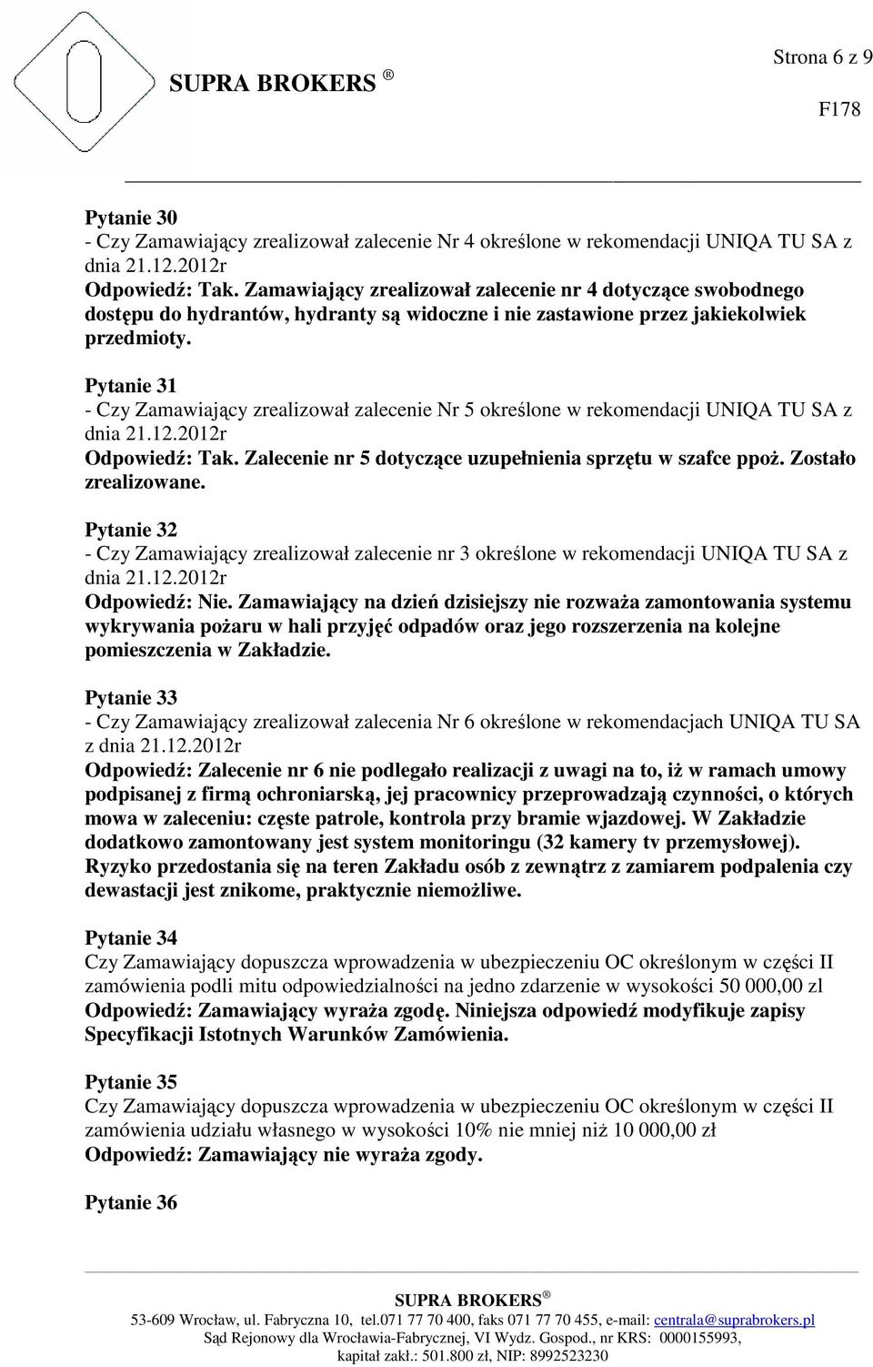 Pytanie 31 - Czy Zamawiający zrealizował zalecenie Nr 5 określone w rekomendacji UNIQA TU SA z Odpowiedź: Tak. Zalecenie nr 5 dotyczące uzupełnienia sprzętu w szafce ppoż. Zostało zrealizowane.