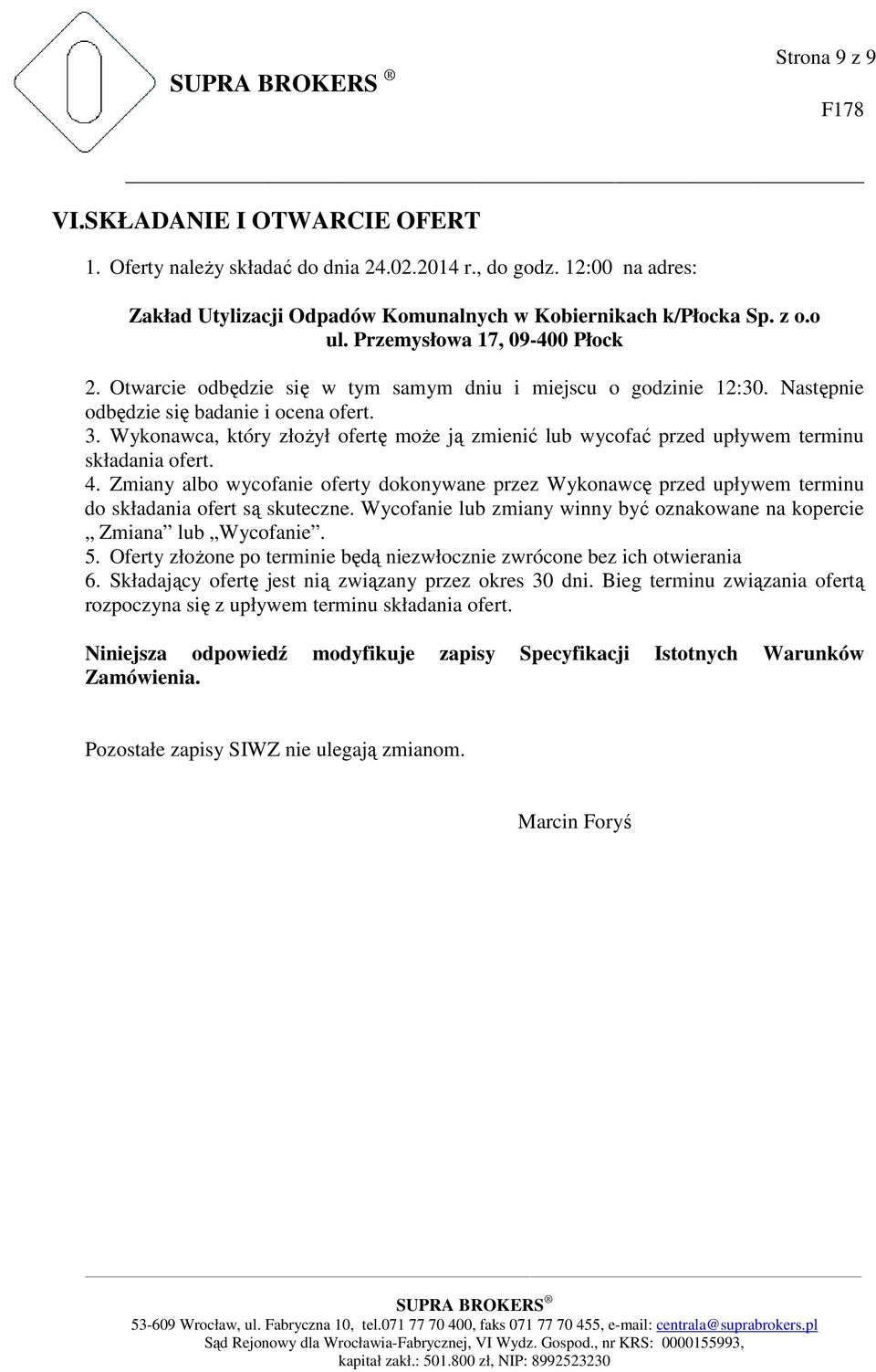 Wykonawca, który złożył ofertę może ją zmienić lub wycofać przed upływem terminu składania ofert. 4.
