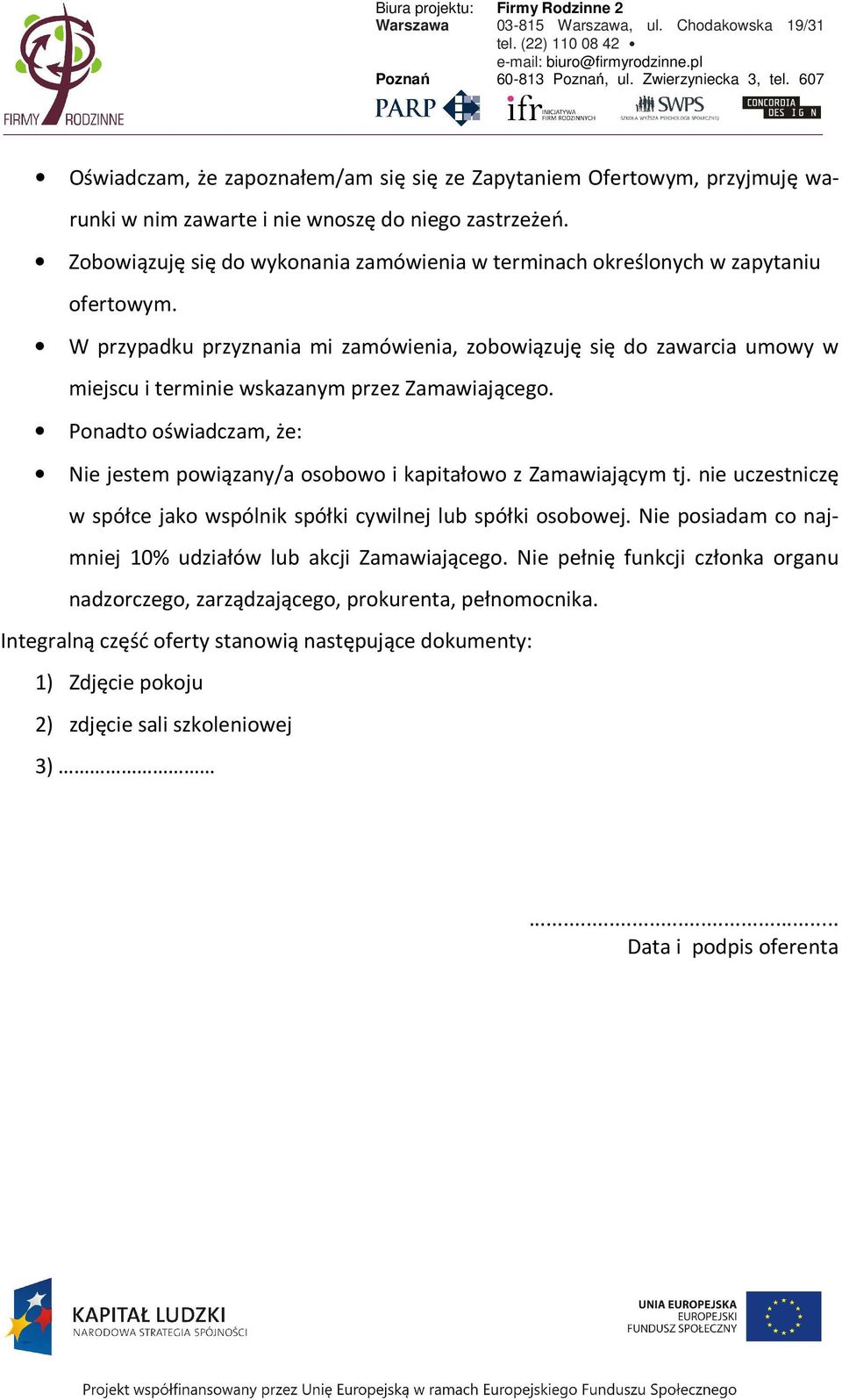 W przypadku przyznania mi zamówienia, zobowiązuję się do zawarcia umowy w miejscu i terminie wskazanym przez Zamawiającego.