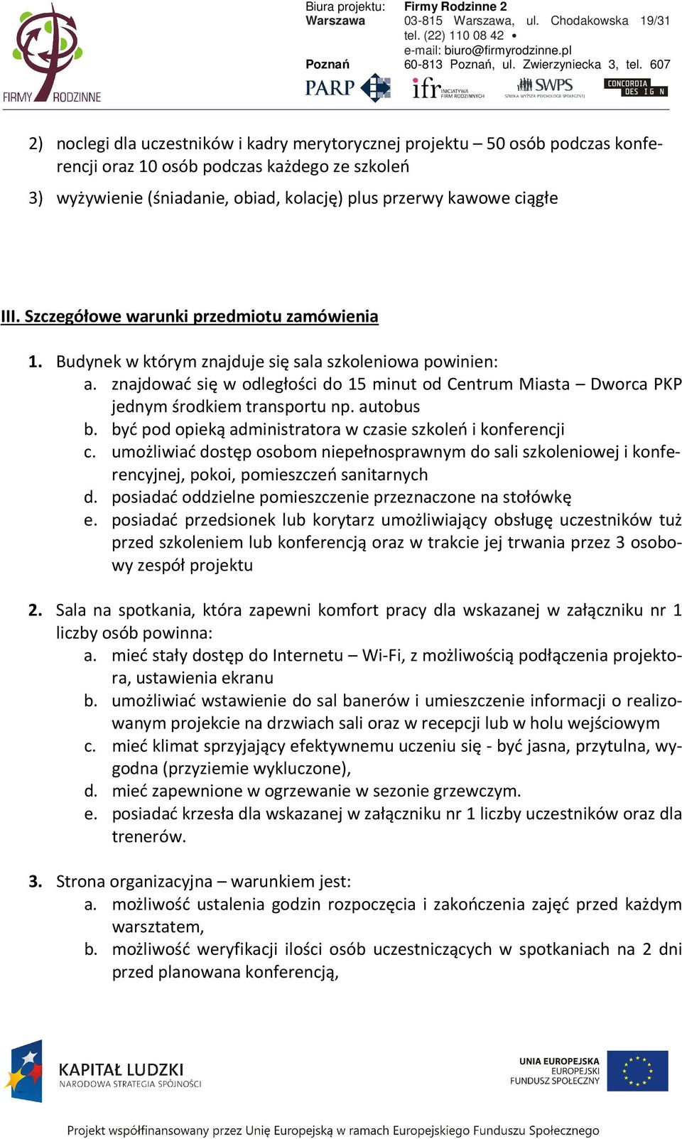 znajdować się w odległości do 15 minut od Centrum Miasta Dworca PKP jednym środkiem transportu np. autobus b. być pod opieką administratora w czasie szkoleń i konferencji c.