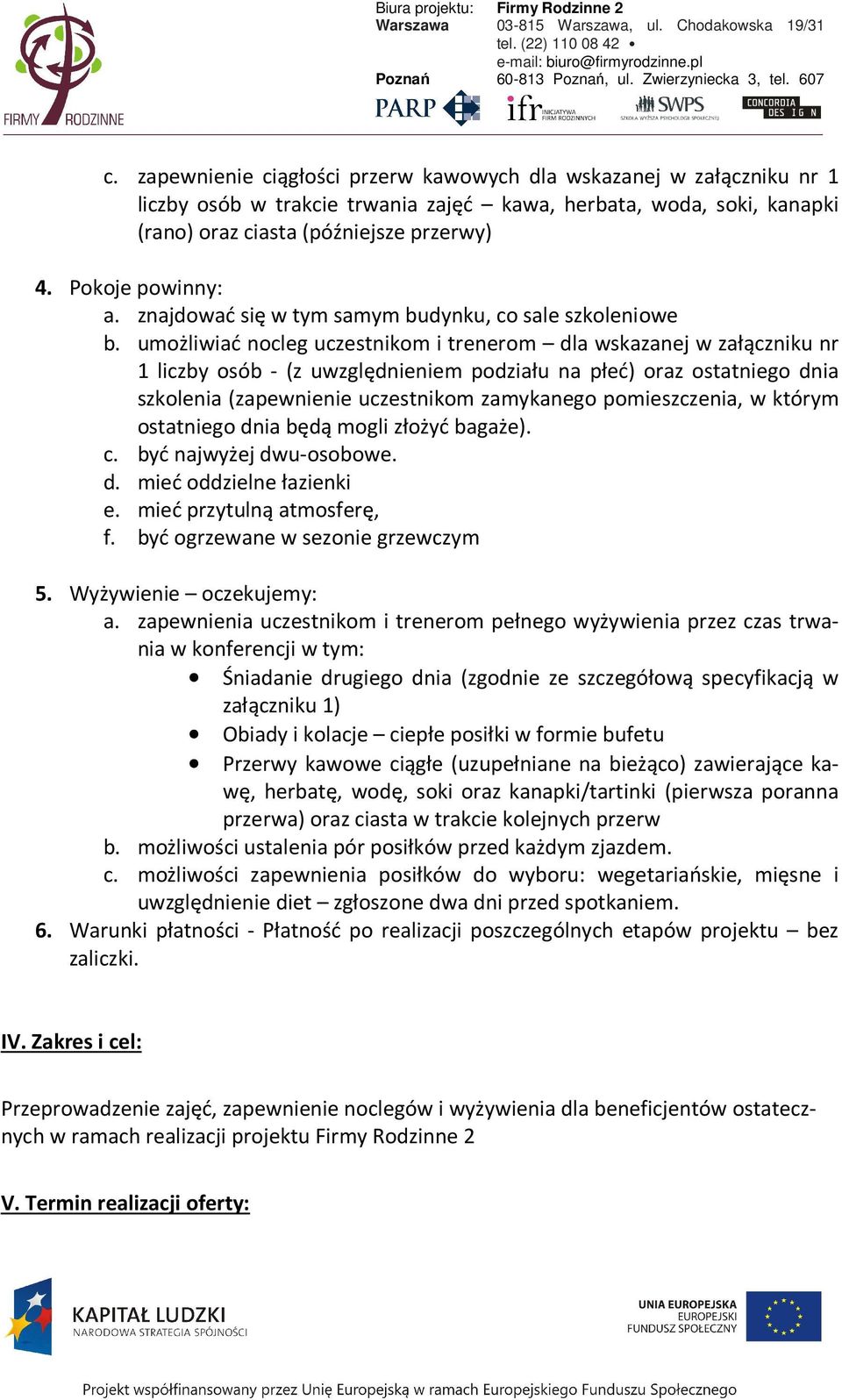 umożliwiać nocleg uczestnikom i trenerom dla wskazanej w załączniku nr 1 liczby osób - (z uwzględnieniem podziału na płeć) oraz ostatniego dnia szkolenia (zapewnienie uczestnikom zamykanego