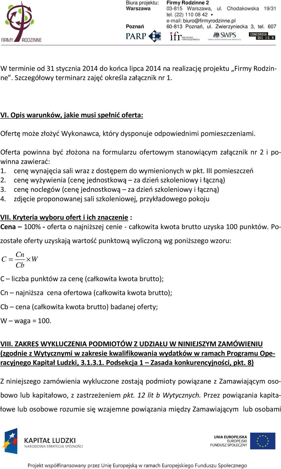 Oferta powinna być złożona na formularzu ofertowym stanowiącym załącznik nr 2 i powinna zawierać: 1. cenę wynajęcia sali wraz z dostępem do wymienionych w pkt. III pomieszczeń 2.