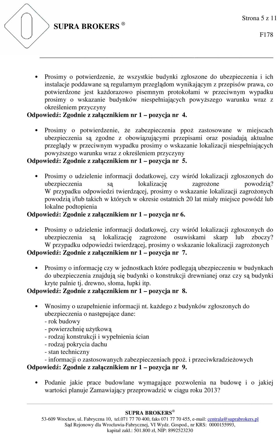 Prosimy o potwierdzenie, Ŝe zabezpieczenia ppoŝ zastosowane w miejscach ubezpieczenia są zgodne z obowiązującymi przepisami oraz posiadają aktualne przeglądy w przeciwnym wypadku prosimy o wskazanie