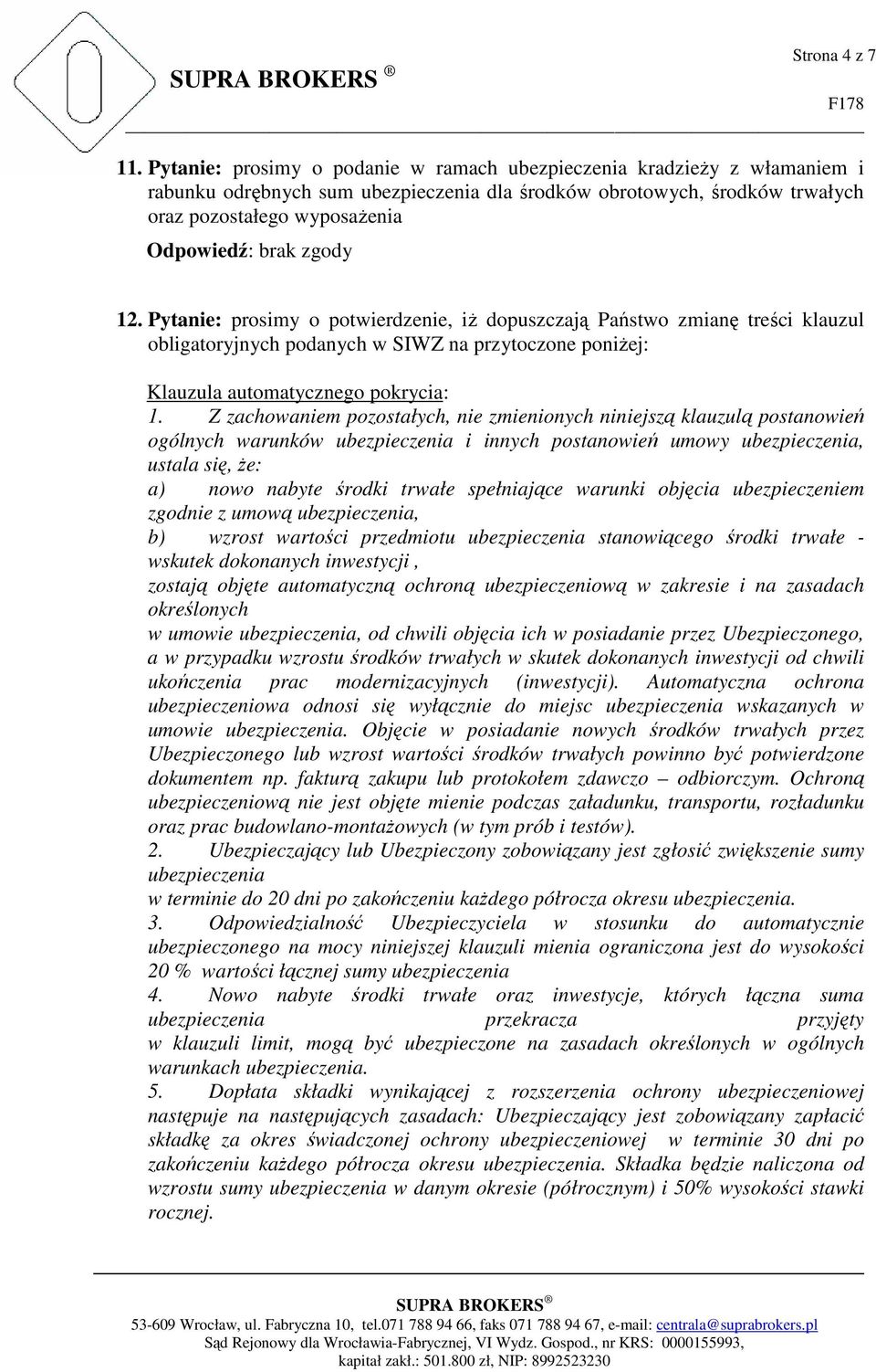 zgody 12. Pytanie: prosimy o potwierdzenie, iŝ dopuszczają Państwo zmianę treści klauzul obligatoryjnych podanych w SIWZ na przytoczone poniŝej: Klauzula automatycznego pokrycia: 1.