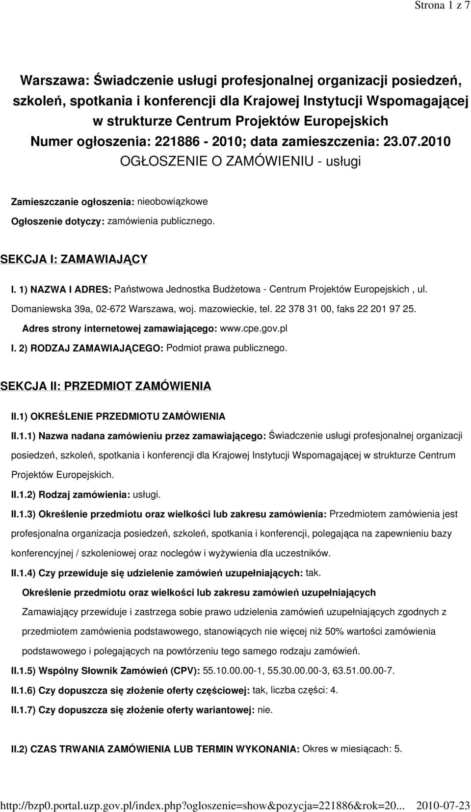 SEKCJA I: ZAMAWIAJĄCY I. 1) NAZWA I ADRES: Państwowa Jednostka BudŜetowa - Centrum Projektów Europejskich, ul. Domaniewska 39a, 02-672 Warszawa, woj. mazowieckie, tel. 22 378 31 00, faks 22 201 97 25.