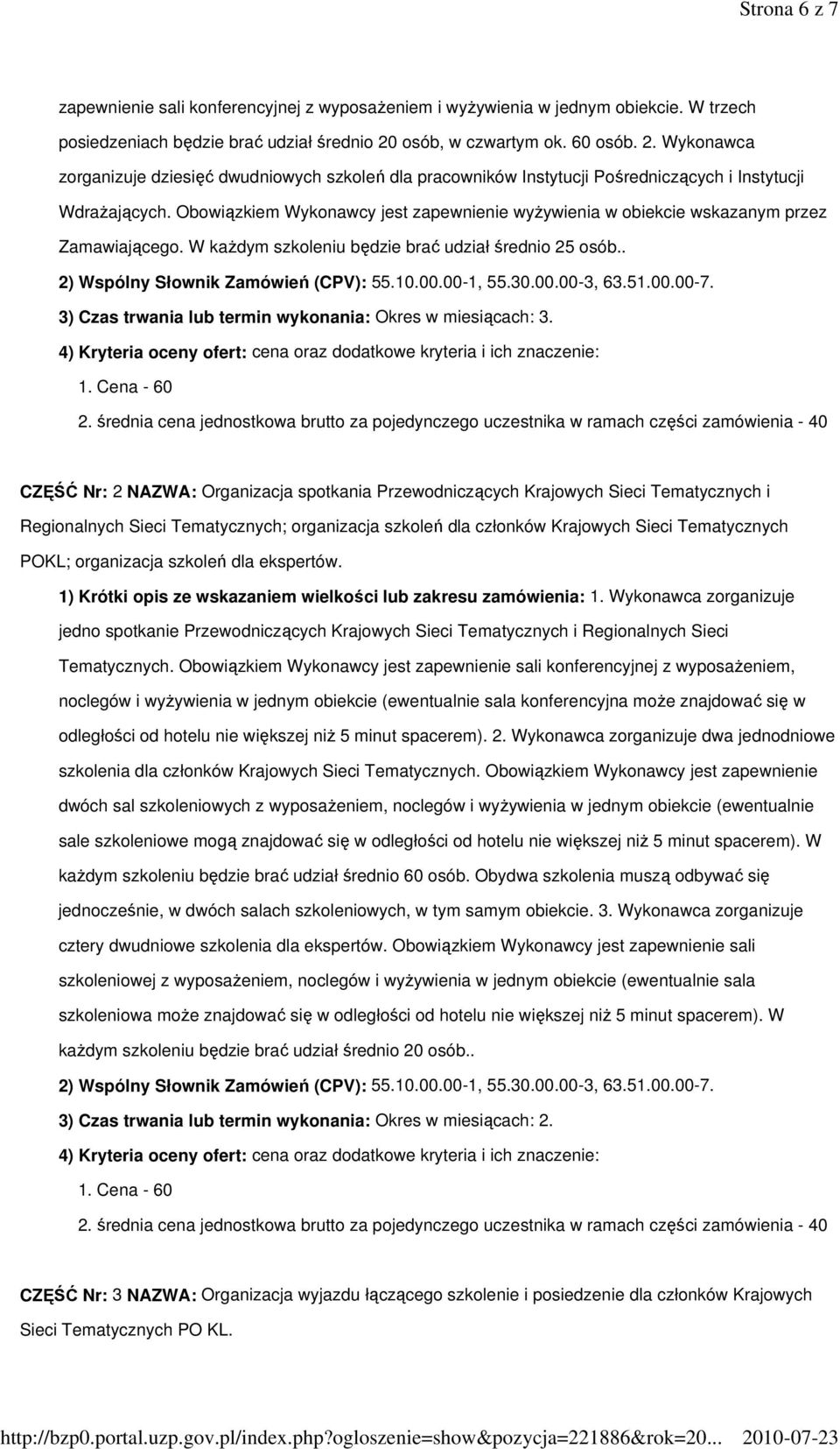 Obowiązkiem Wykonawcy jest zapewnienie wyŝywienia w obiekcie wskazanym przez Zamawiającego. W kaŝdym szkoleniu będzie brać udział średnio 25 osób.