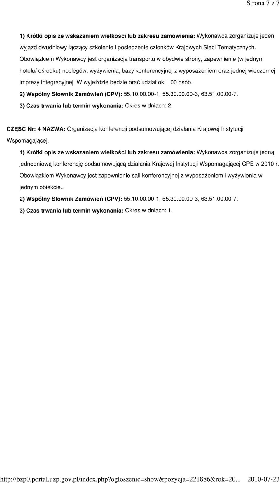 integracyjnej. W wyjeździe będzie brać udział ok. 100 osób. 3) Czas trwania lub termin wykonania: Okres w dniach: 2.