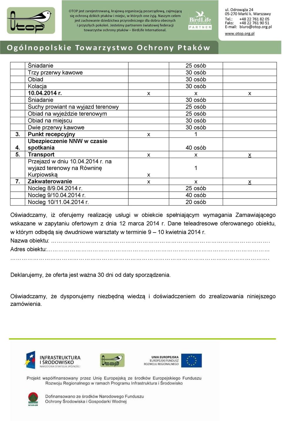 Ubezpieczenie NNW w czasie spotkania 40 osób 5. Transport x x x Przejazd w dniu 10.04.2014 r. na wyjazd terenowy na Równinę 1 Kurpiowską x 7. Zakwaterowanie x x x Nocleg 8/9.04.2014 r. 25 osób Nocleg 9/10.