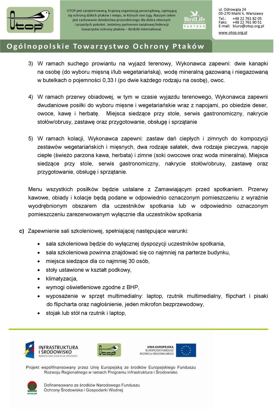 4) W ramach przerwy obiadowej, w tym w czasie wyjazdu terenowego, Wykonawca zapewni dwudaniowe posiłki do wyboru mięsne i wegetariańskie wraz z napojami, po obiedzie deser, owoce, kawę i herbatę.