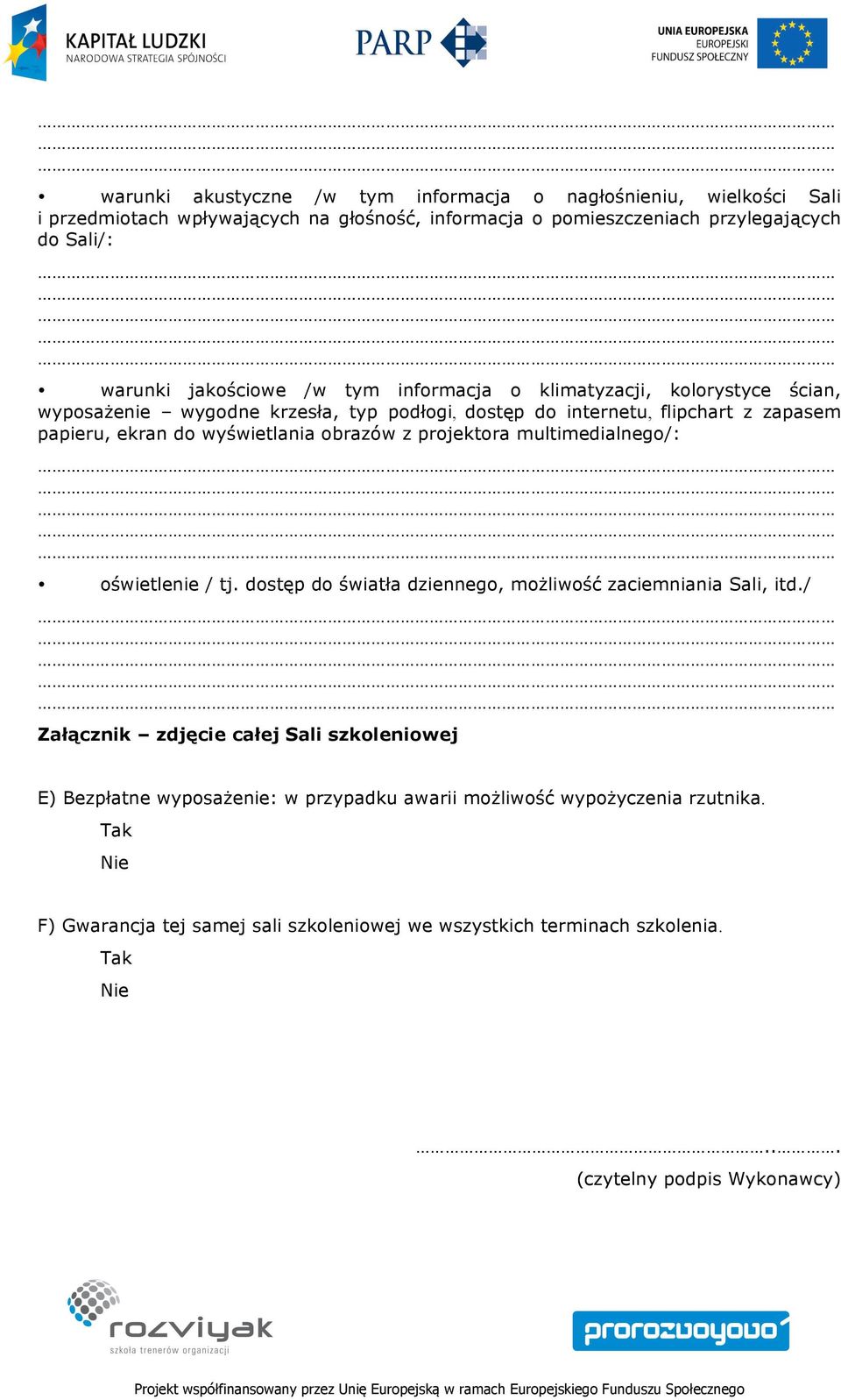 obrazów z projektora multimedialnego/: oświetlenie / tj. dostęp do światła dziennego, możliwość zaciemniania Sali, itd.