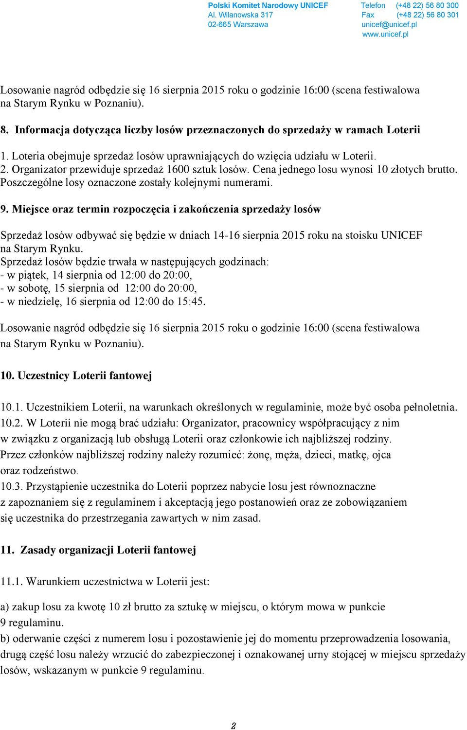 Organizator przewiduje sprzedaż 1600 sztuk losów. Cena jednego losu wynosi 10 złotych brutto. Poszczególne losy oznaczone zostały kolejnymi numerami. 9.