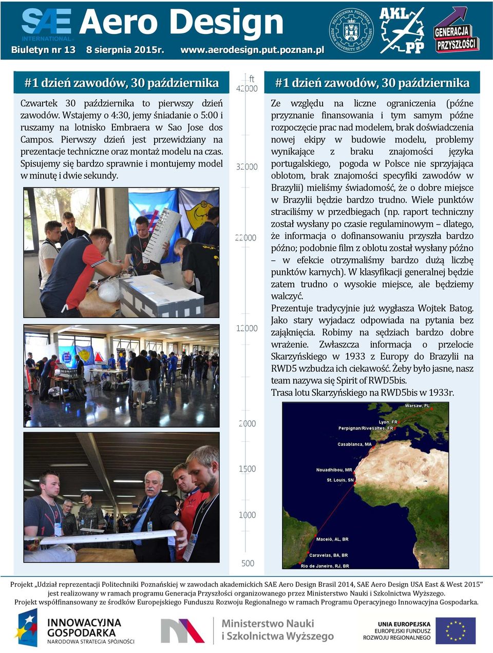 3 #1 dzień zawodów, 30 października Ze względu na liczne ograniczenia (późne przyznanie finansowania i tym samym późne rozpoczęcie prac nad modelem, brak doświadczenia nowej ekipy w budowie modelu,