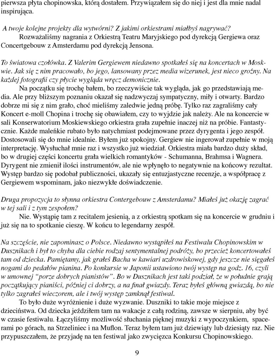 Z Valerim Gergiewem niedawno spotkałeś się na koncertach w Moskwie. Jak się z nim pracowało, bo jego, lansowany przez media wizerunek, jest nieco groźny.