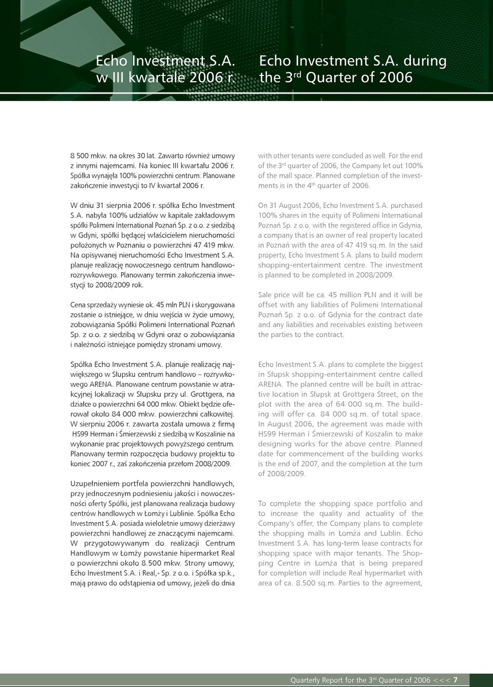 nabyła 100% udziałów w kapitale zakładowym spółki Polimeni International Poznań Sp. z o.o. z siedzibą w Gdyni, spółki będącej właścicielem nieruchomości położonych w Poznaniu o powierzchni 47 419 mkw.