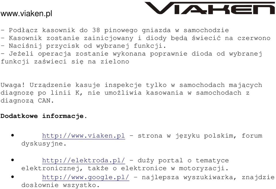 Urządzenie kasuje inspekcje tylko w samochodach mających diagnozę po linii K, nie umoŝliwia kasowania w samochodach z diagnozą CAN. Dodatkowe informacje. http://www.