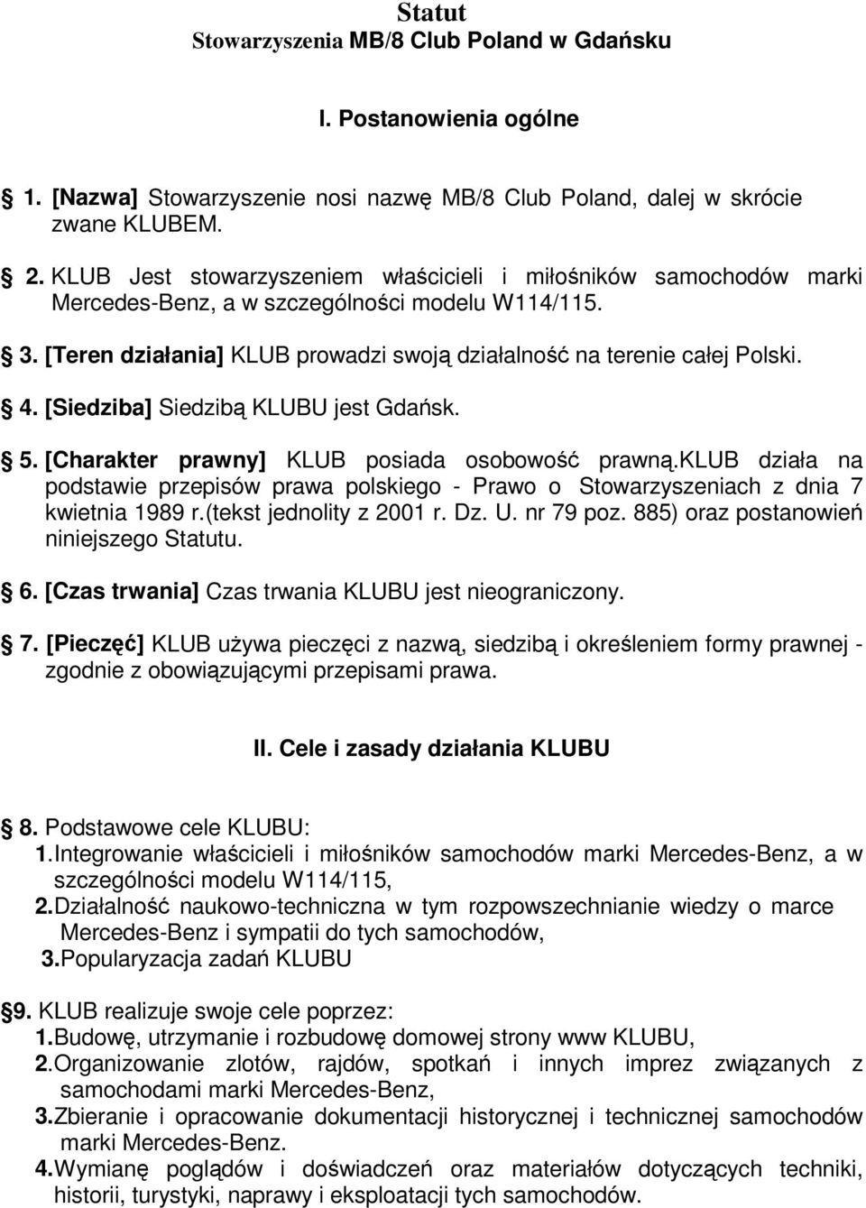 [Siedziba] Siedzib KLUBU jest Gdask. 5. [Charakter prawny] KLUB posiada osobowo prawn.klub działa na podstawie przepisów prawa polskiego - Prawo o Stowarzyszeniach z dnia 7 kwietnia 1989 r.