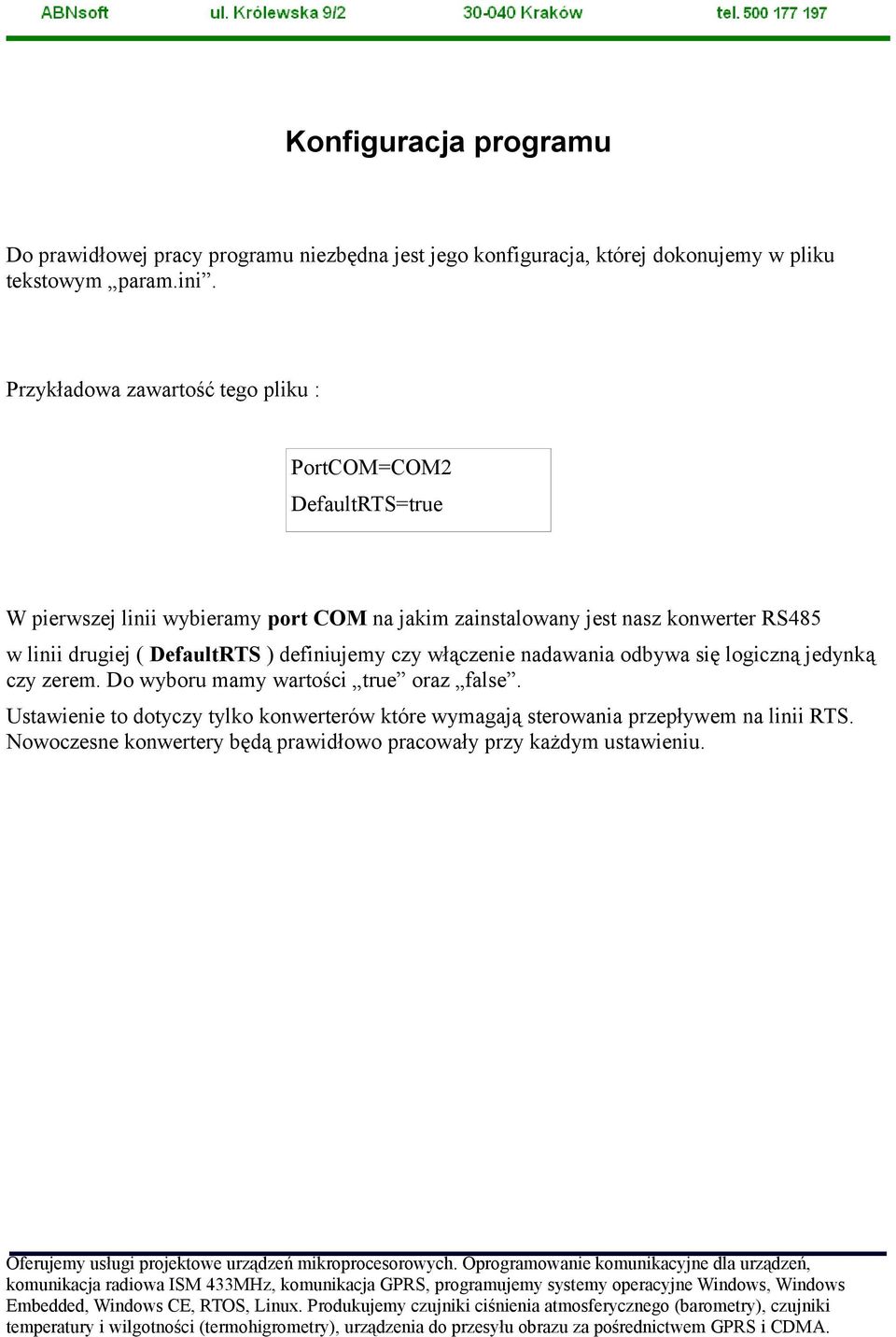 RS485 w linii drugiej ( DefaultRTS ) definiujemy czy włączenie nadawania odbywa się logiczną jedynką czy zerem.