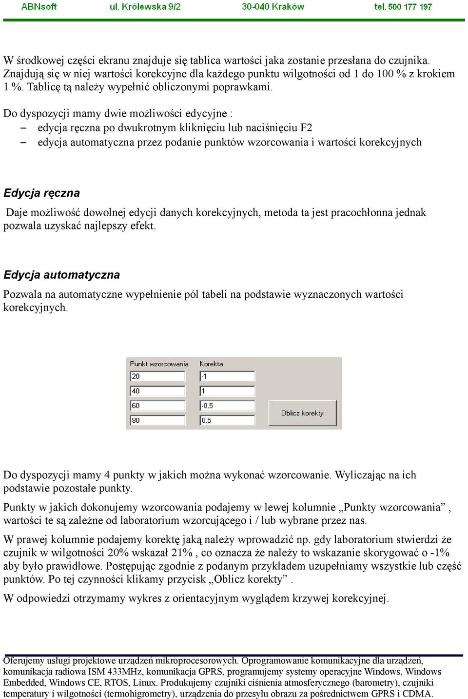 Do dyspozycji mamy dwie możliwości edycyjne : edycja ręczna po dwukrotnym kliknięciu lub naciśnięciu F2 edycja automatyczna przez podanie punktów wzorcowania i wartości korekcyjnych Edycja ręczna