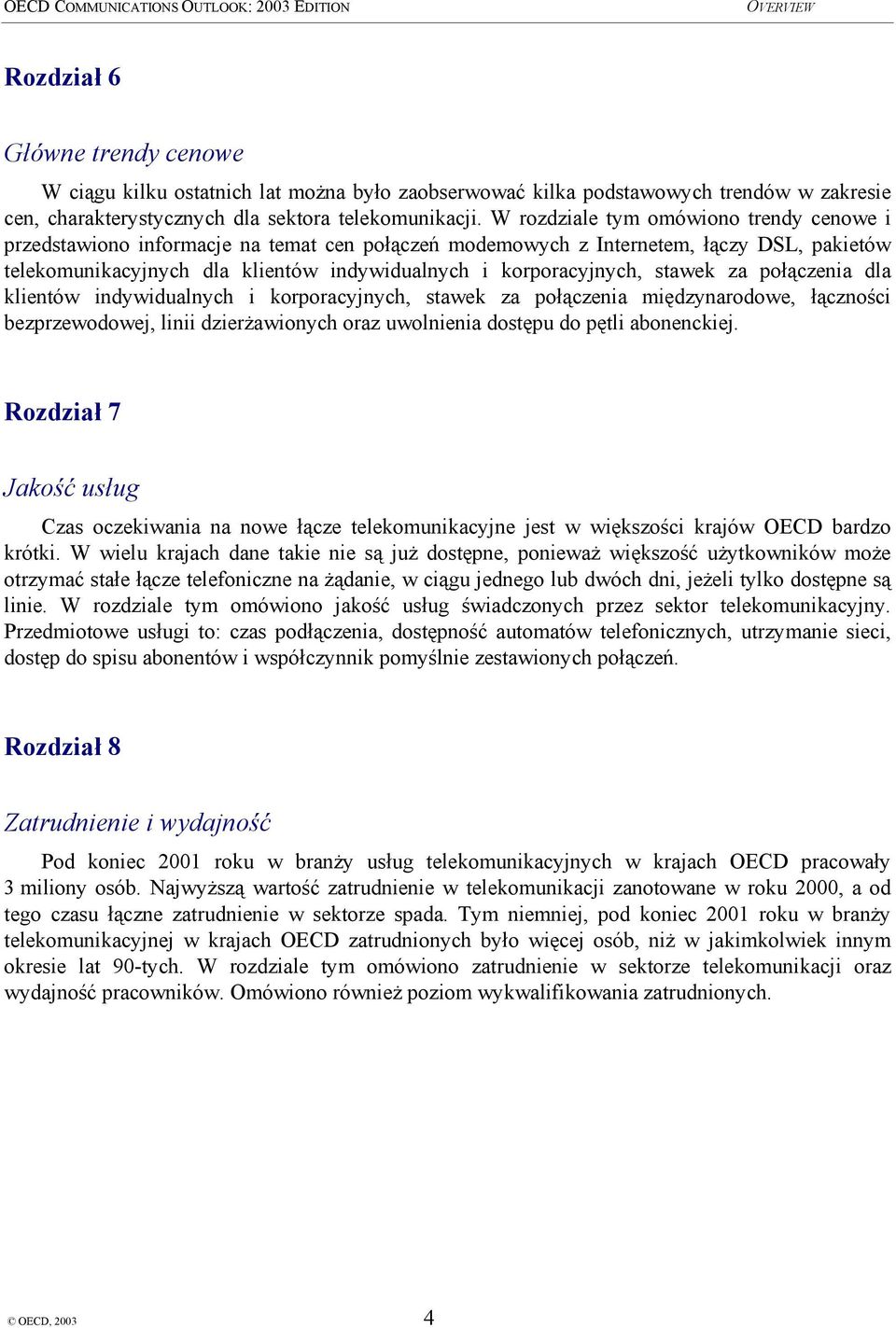 stawek za połączenia dla klientów indywidualnych i korporacyjnych, stawek za połączenia międzynarodowe, łączności bezprzewodowej, linii dzierżawionych oraz uwolnienia dostępu do pętli abonenckiej.