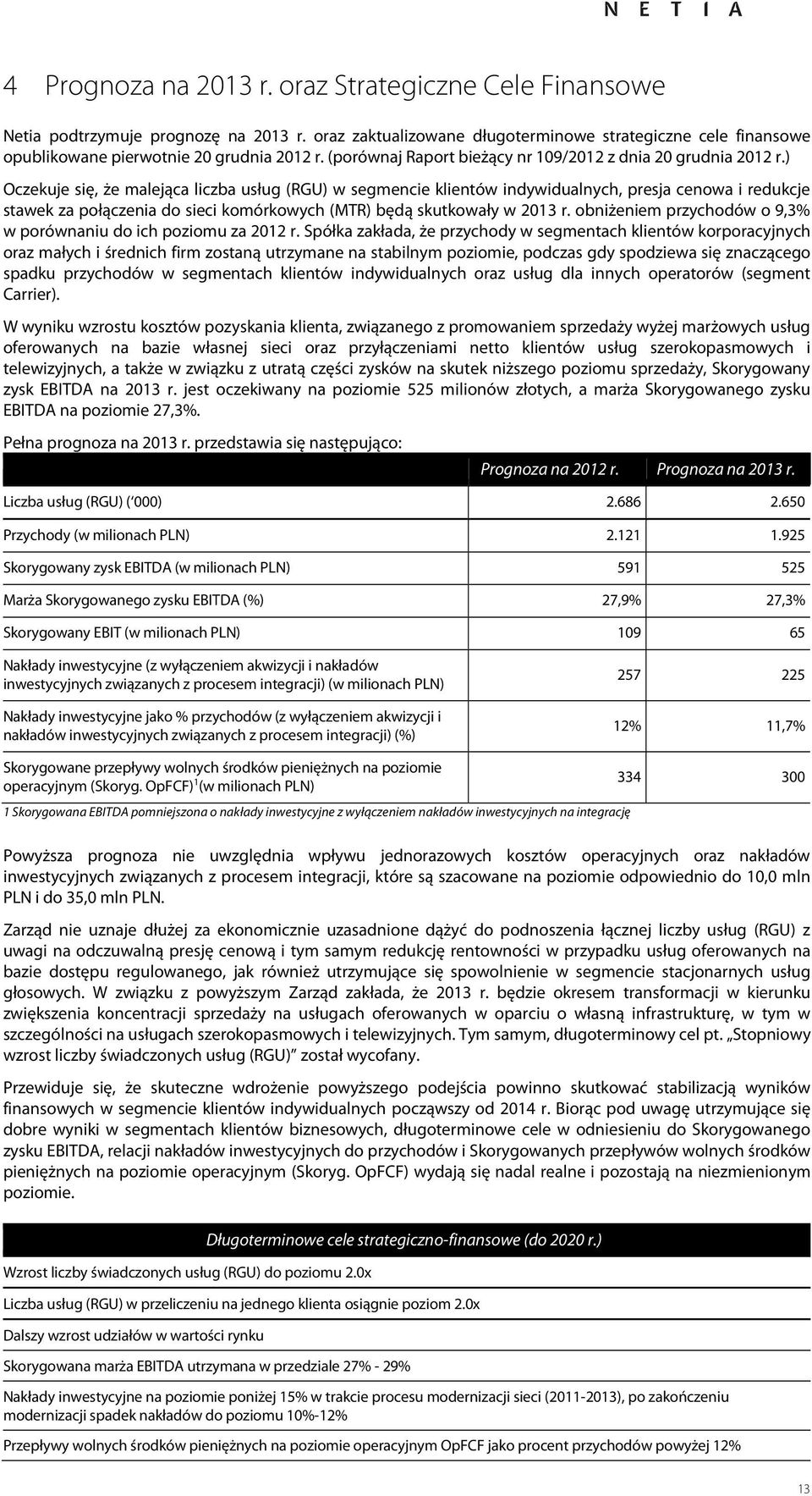 ) Oczekuje się, że malejąca liczba usług (RGU) w segmencie klientów indywidualnych, presja cenowa i redukcje stawek za połączenia do sieci komórkowych (MTR) będą skutkowały w 2013 r.