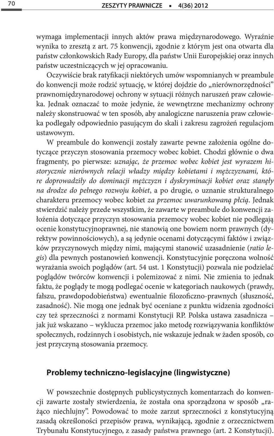 Oczywiście brak ratyfikacji niektórych umów wspomnianych w preambule do konwencji może rodzić sytuację, w której dojdzie do nierównorzędności prawnomiędzynarodowej ochrony w sytuacji różnych naruszeń