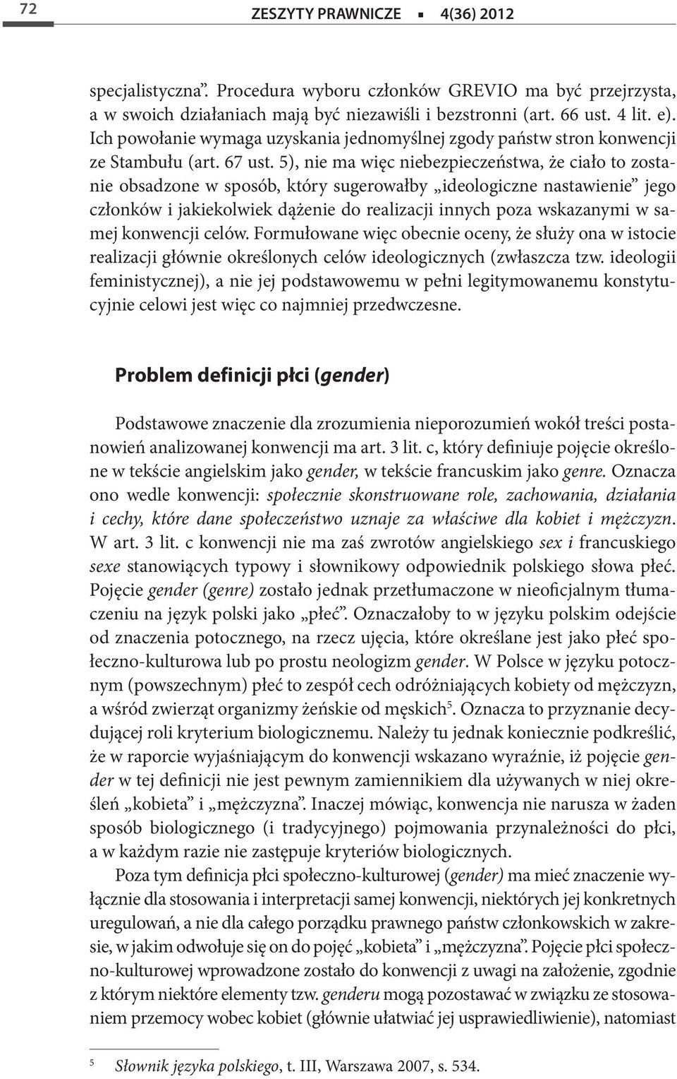 5), nie ma więc niebezpieczeństwa, że ciało to zostanie obsadzone w sposób, który sugerowałby ideologiczne nastawienie jego członków i jakiekolwiek dążenie do realizacji innych poza wskazanymi w