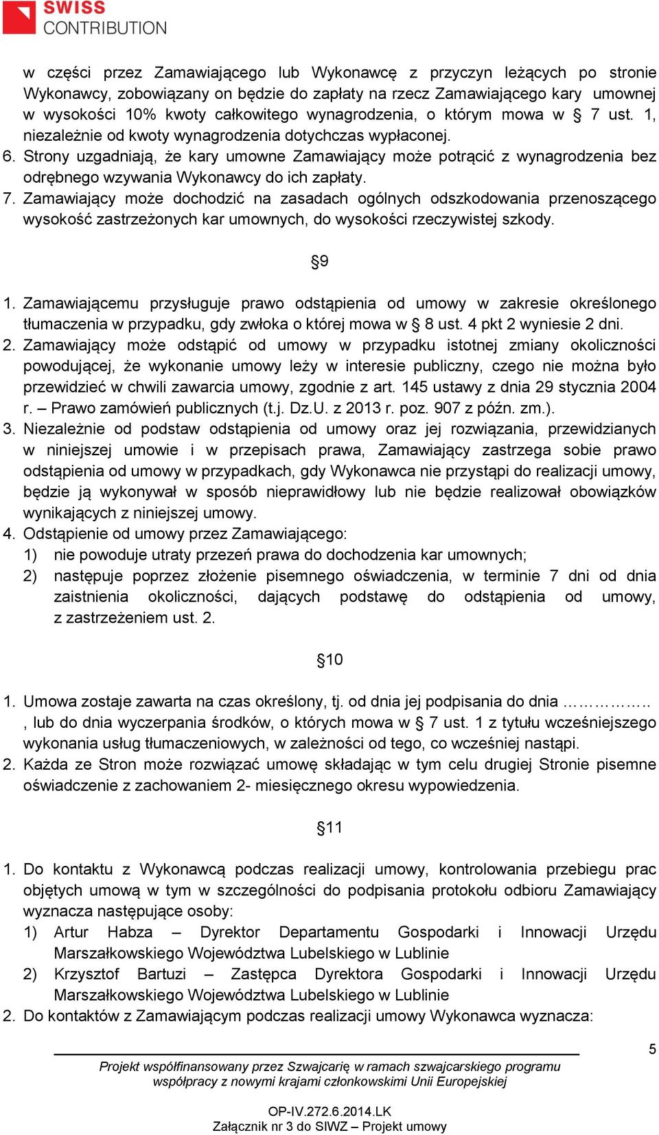 Strony uzgadniają, że kary umowne Zamawiający może potrącić z wynagrodzenia bez odrębnego wzywania Wykonawcy do ich zapłaty. 7.