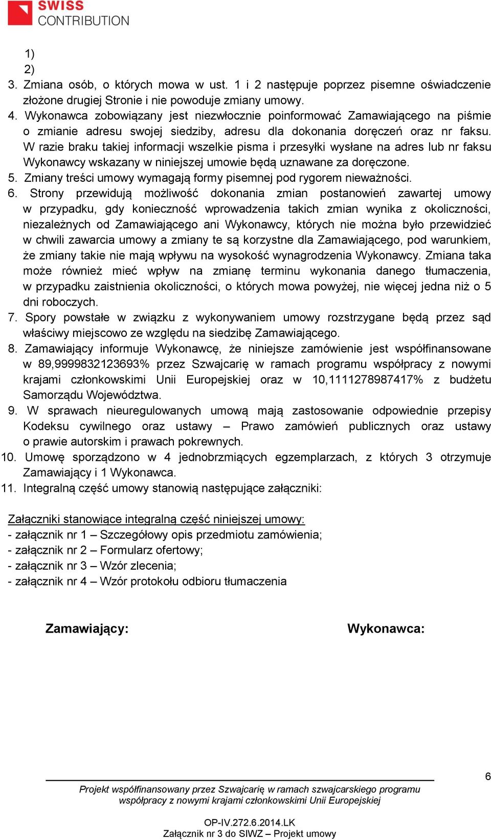 W razie braku takiej informacji wszelkie pisma i przesyłki wysłane na adres lub nr faksu Wykonawcy wskazany w niniejszej umowie będą uznawane za doręczone. 5.