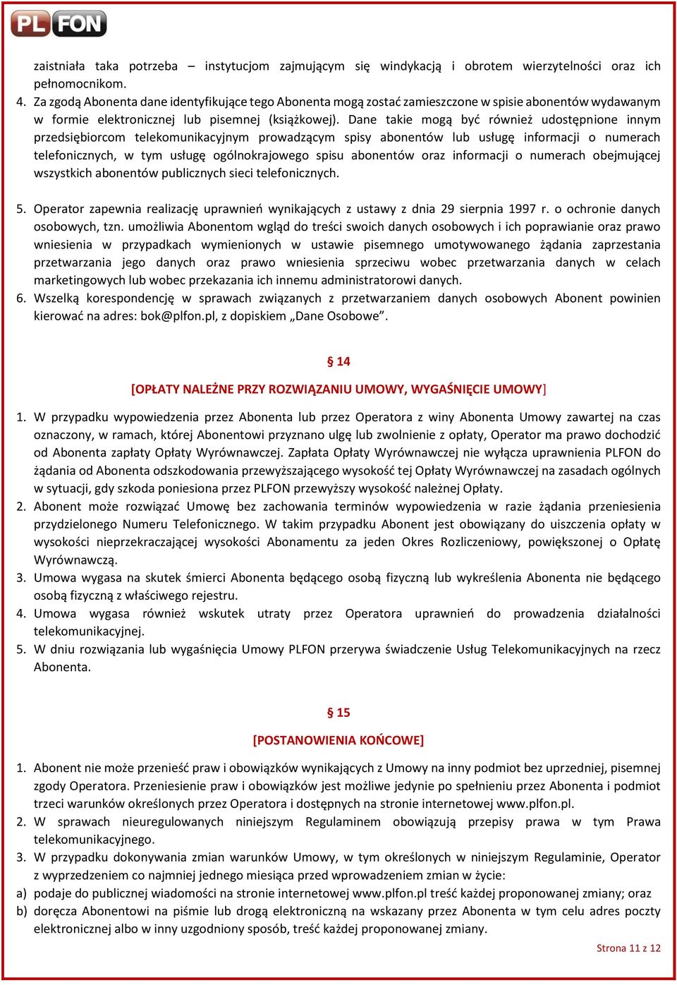 Dane takie mogą być również udostępnione innym przedsiębiorcom telekomunikacyjnym prowadzącym spisy abonentów lub usługę informacji o numerach telefonicznych, w tym usługę ogólnokrajowego spisu