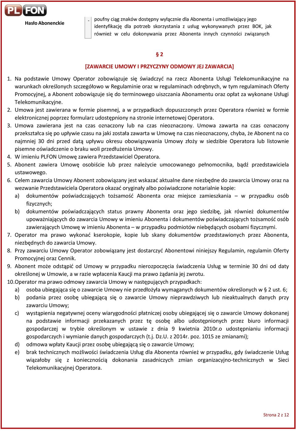 Na podstawie Umowy Operator zobowiązuje się świadczyć na rzecz Abonenta Usługi Telekomunikacyjne na warunkach określonych szczegółowo w Regulaminie oraz w regulaminach odrębnych, w tym regulaminach