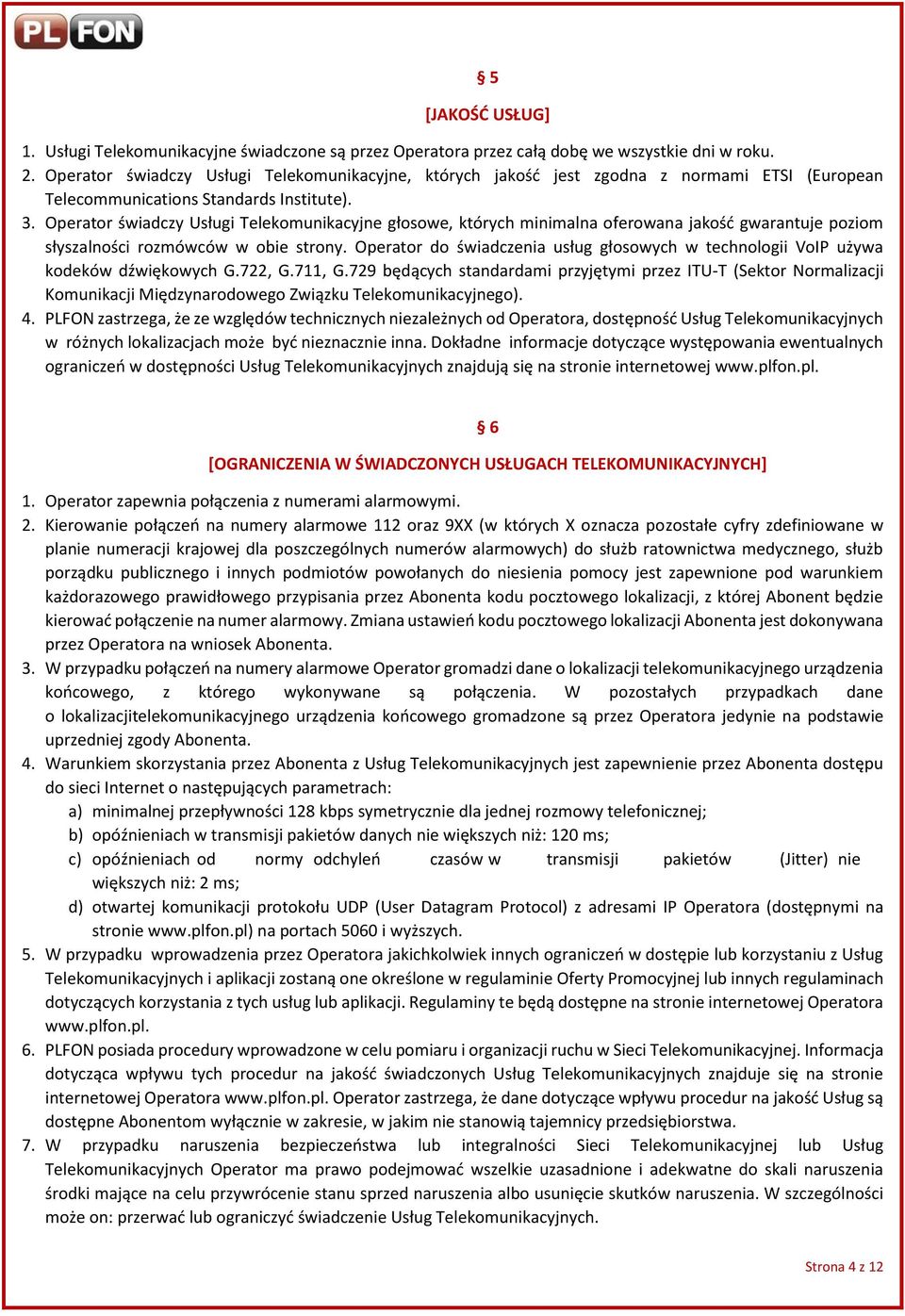 Operator świadczy Usługi Telekomunikacyjne głosowe, których minimalna oferowana jakość gwarantuje poziom słyszalności rozmówców w obie strony.