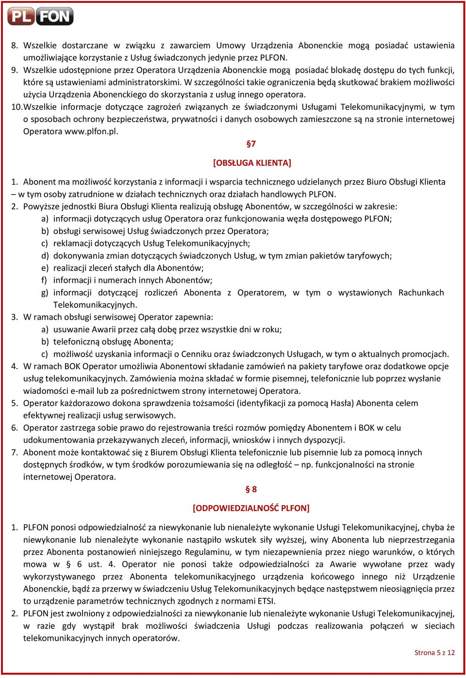 W szczególności takie ograniczenia będą skutkować brakiem możliwości użycia Urządzenia Abonenckiego do skorzystania z usług innego operatora. 10.
