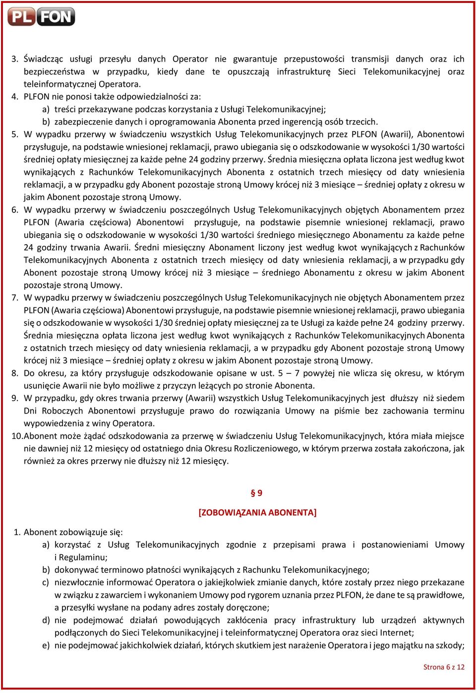 PLFON nie ponosi także odpowiedzialności za: a) treści przekazywane podczas korzystania z Usługi Telekomunikacyjnej; b) zabezpieczenie danych i oprogramowania Abonenta przed ingerencją osób trzecich.