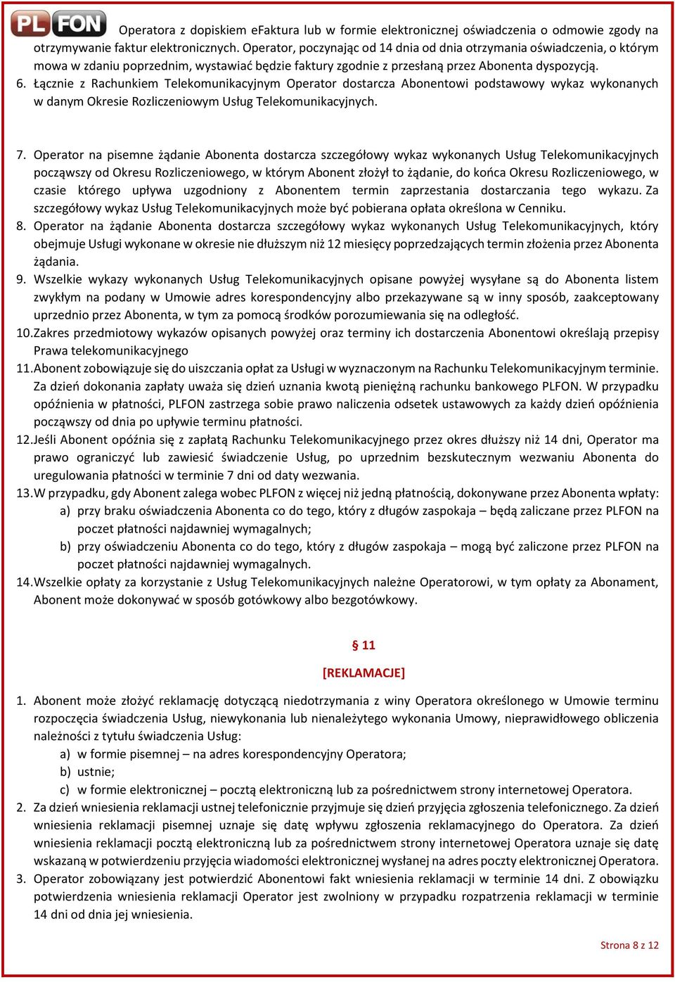 Łącznie z Rachunkiem Telekomunikacyjnym Operator dostarcza Abonentowi podstawowy wykaz wykonanych w danym Okresie Rozliczeniowym Usług Telekomunikacyjnych. 7.