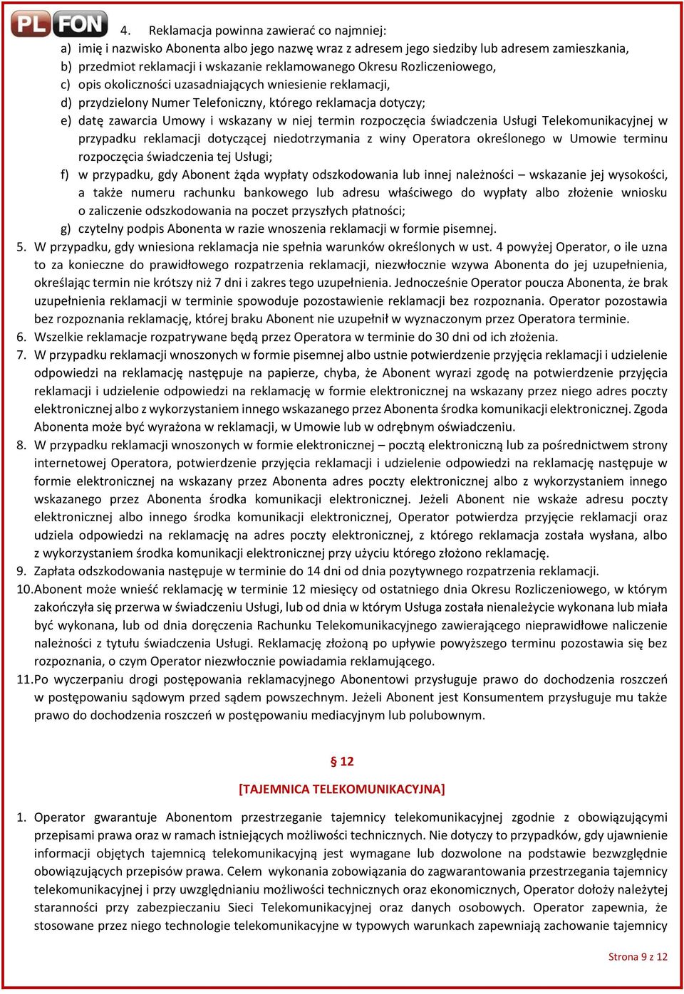 rozpoczęcia świadczenia Usługi Telekomunikacyjnej w przypadku reklamacji dotyczącej niedotrzymania z winy Operatora określonego w Umowie terminu rozpoczęcia świadczenia tej Usługi; f) w przypadku,