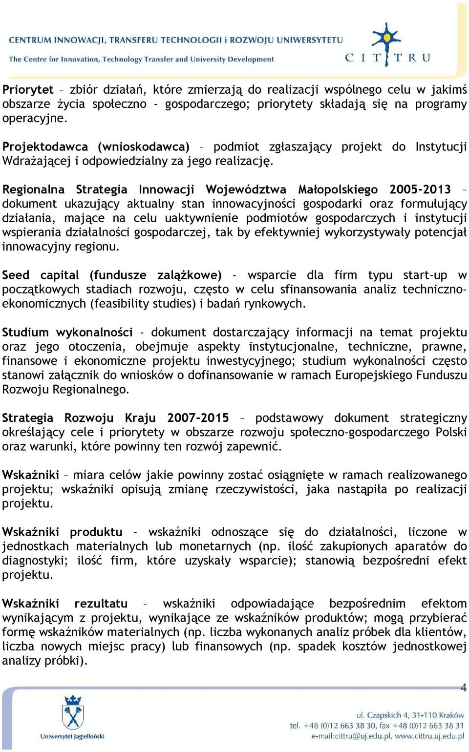 Regionalna Strategia Innowacji Województwa Małopolskiego 2005-2013 dokument ukazujący aktualny stan innowacyjności gospodarki oraz formułujący działania, mające na celu uaktywnienie podmiotów